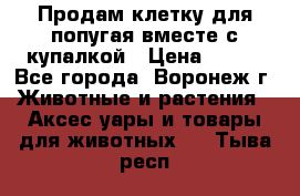 Продам клетку для попугая вместе с купалкой › Цена ­ 250 - Все города, Воронеж г. Животные и растения » Аксесcуары и товары для животных   . Тыва респ.